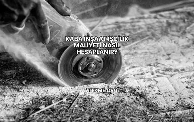 Kaba İnşaat İşçilik Maliyeti Nasıl Hesaplanır?