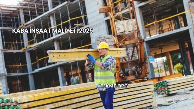 Kaba İnşaat Maliyeti 2025