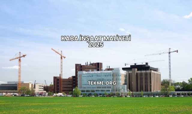 Kaba İnşaat Maliyeti 2025