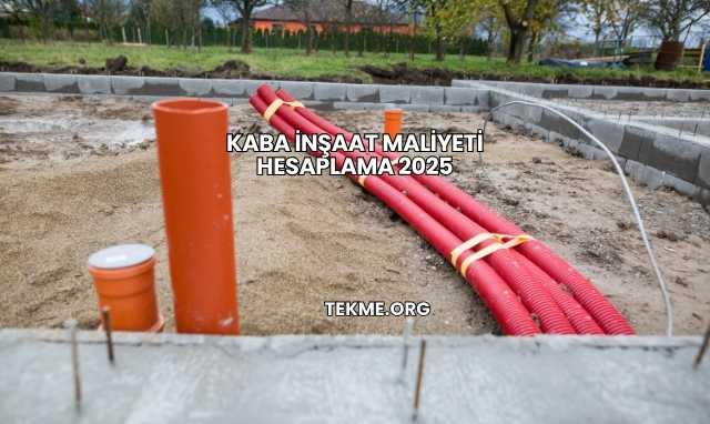 Kaba İnşaat Maliyeti Hesaplama 2025