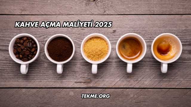 Kahve Açma Maliyeti 2025