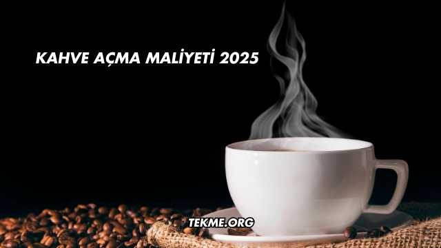Kahve Açma Maliyeti 2025