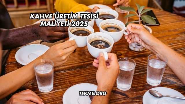 Kahve Üretim Tesisi Maliyeti 2025