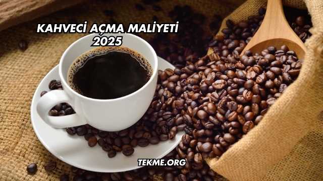 Kahveci Açma Maliyeti 2025