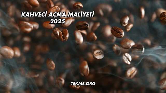 Kahveci Açma Maliyeti 2025