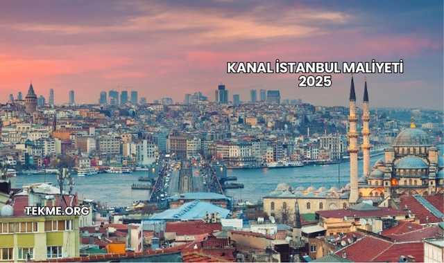 Kanal İstanbul Maliyeti 2025