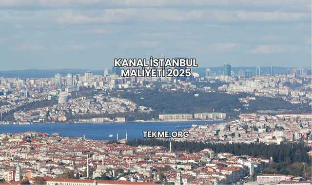 Kanal İstanbul Maliyeti 2025