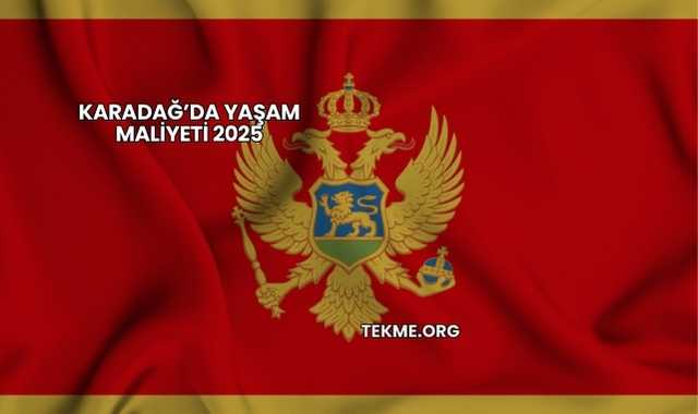 Karadağ’da Yaşam Maliyeti 2025