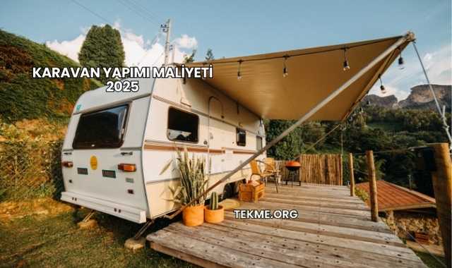 Karavan Yapımı Maliyeti 2025