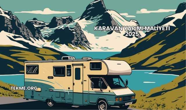 Karavan Yapımı Maliyeti 2025