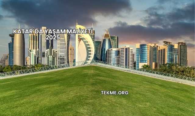 Katar’da Yaşam Maliyeti 2025