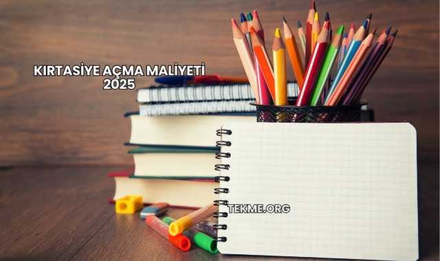 Kırtasiye Açma Maliyeti 2025