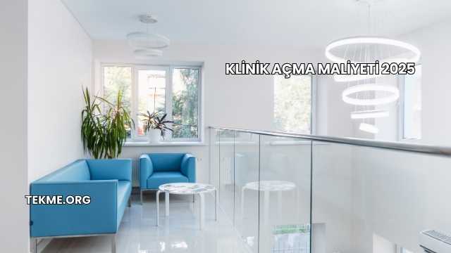 Klinik Açma Maliyeti 2025