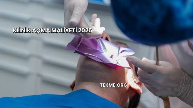 Klinik Açma Maliyeti 2025