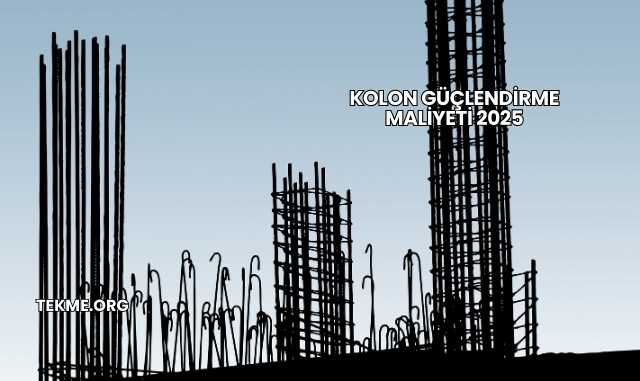 Kolon Güçlendirme Maliyeti 2025