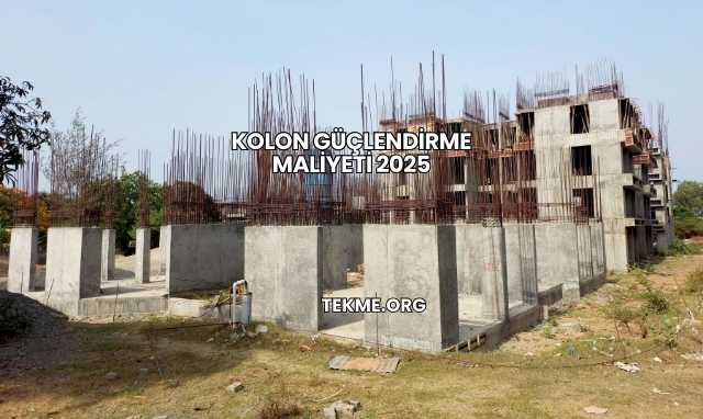 Kolon Güçlendirme Maliyeti 2025