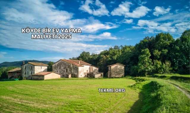Köyde Bir Ev Yapma Maliyeti 2025