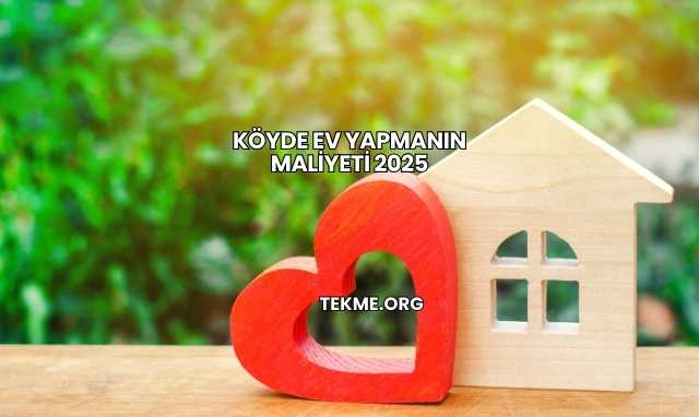 Köyde Ev Yapmanın Maliyeti 2025
