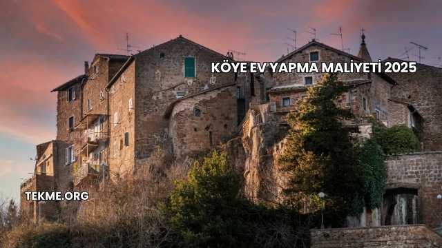 Köye Ev Yapma Maliyeti 2025