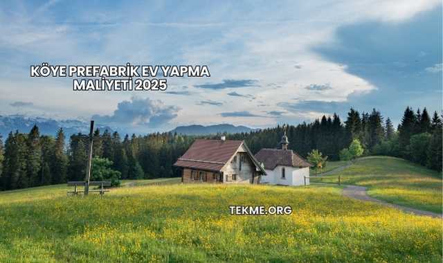 Köye Prefabrik Ev Yapma Maliyeti 2025