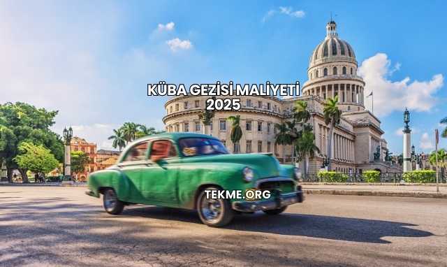 Küba Gezisi Maliyeti 2025