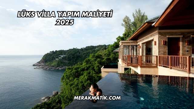 Lüks Villa Yapım Maliyeti 2025