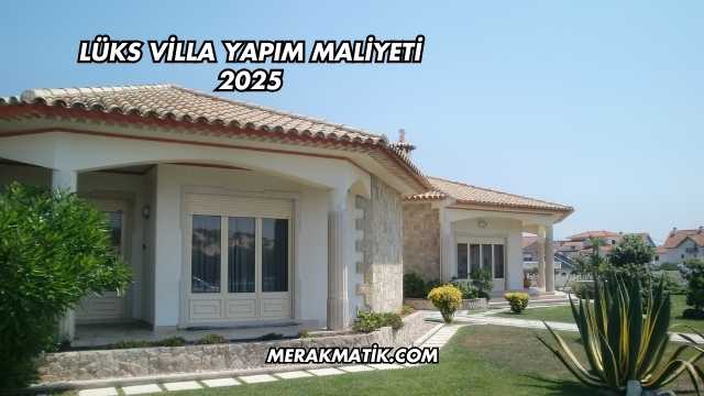 Lüks Villa Yapım Maliyeti 2025