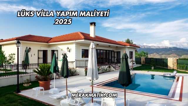 Lüks Villa Yapım Maliyeti 2025