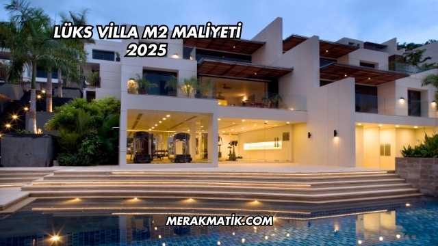Lüks Villa m2 Maliyeti 2025