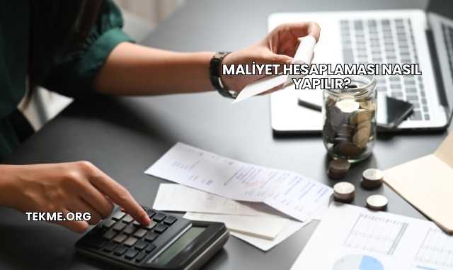 Maliyet Hesaplaması Nasıl Yapılır?