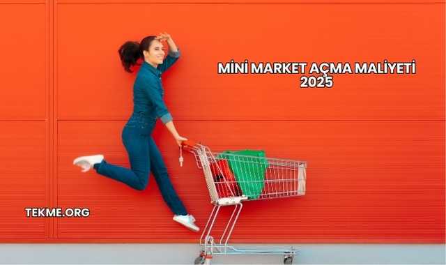 Mini Market Açma Maliyeti 2025