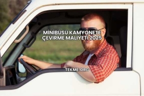 Minibüsü Kamyonete Çevirme Maliyeti 2025