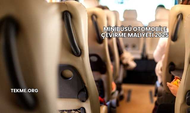 Minibüsü Otomobile Çevirme Maliyeti 2025