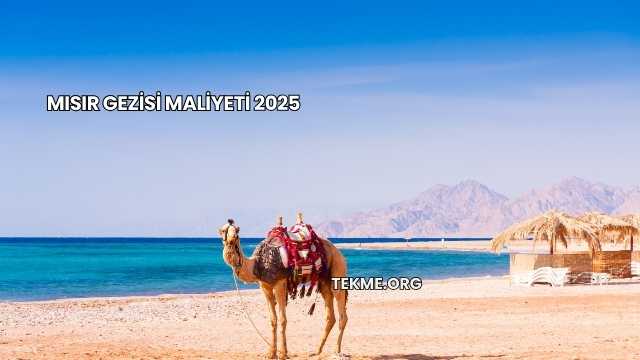 Mısır Gezisi Maliyeti 2025
