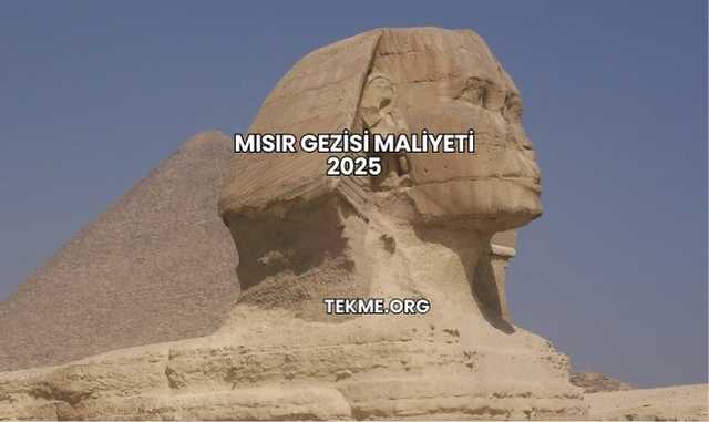 Mısır Gezisi Maliyeti 2025