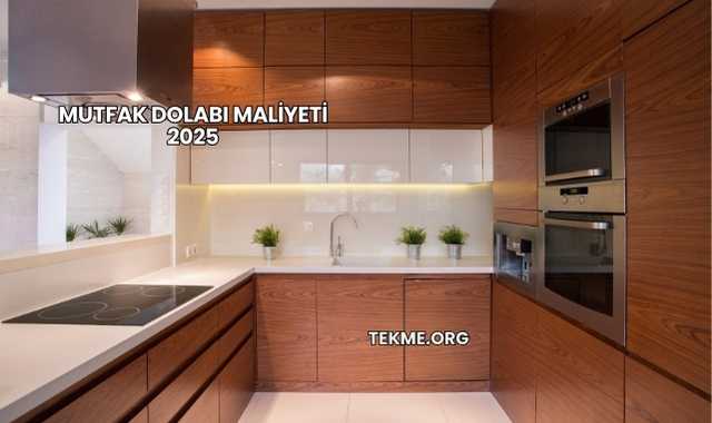 Mutfak Dolabı Maliyeti 2025