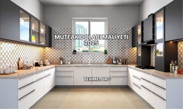 Mutfak Dolabı Maliyeti 2025