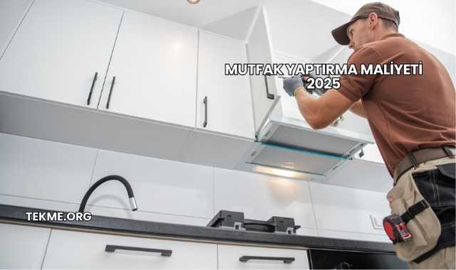 Mutfak Yaptırma Maliyeti 2025