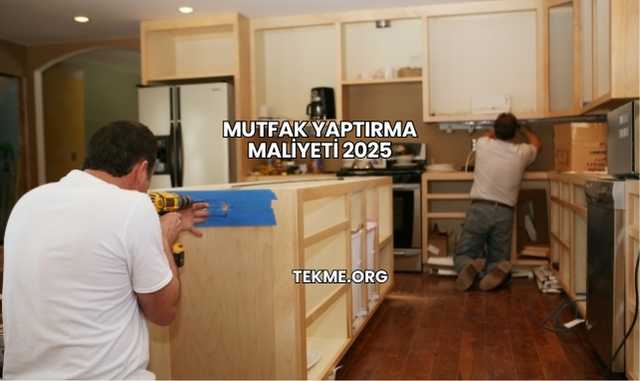 Mutfak Yaptırma Maliyeti 2025