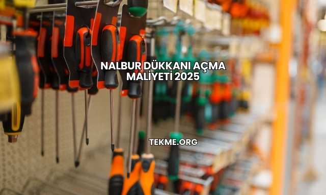 Nalbur Dükkanı Açma Maliyeti 2025