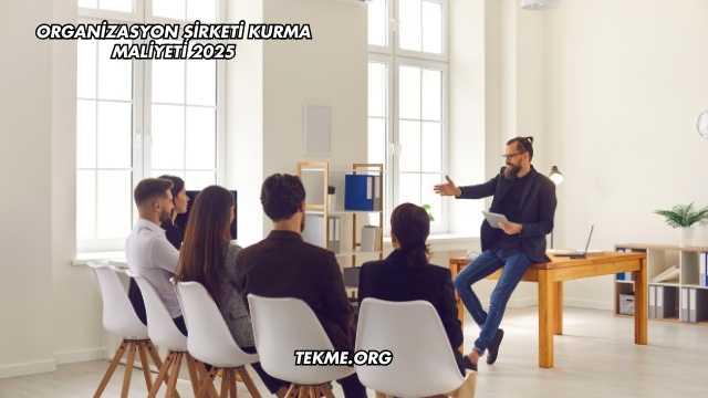 Organizasyon Şirketi Kurma Maliyeti 2025