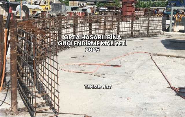 Orta Hasarlı Bina Güçlendirme Maliyeti 2025