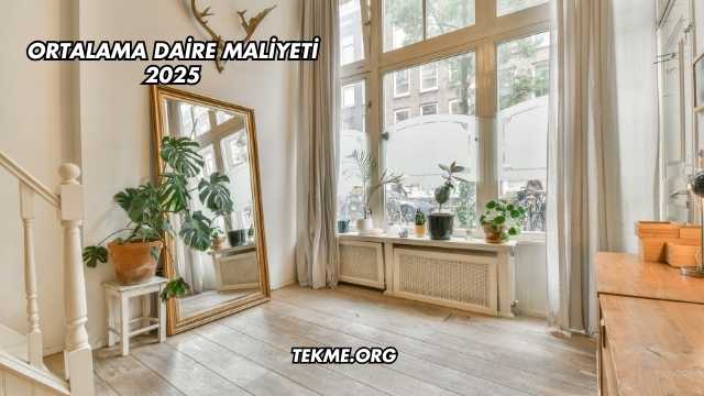 Ortalama Daire Maliyeti 2025