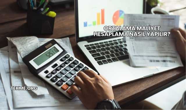 Ortalama Maliyet Hesaplama Nasıl Yapılır?