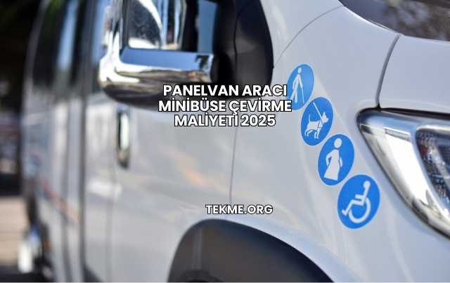 Panelvan Aracı Minibüse Çevirme Maliyeti 2025