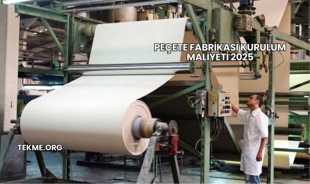 Peçete Fabrikası Kurulum Maliyeti 2025