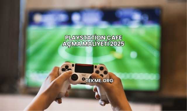 Playstation Cafe Açma Maliyeti 2025