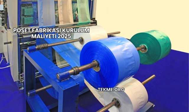 Poşet Fabrikası Kurulum Maliyeti 2025