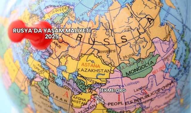 Rusya’da Yaşam Maliyeti 2025