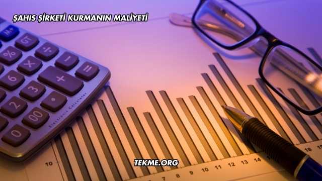 Şahıs Şirketi Kurmanın Maliyeti